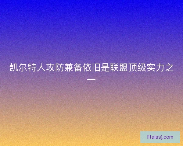 凯尔特人攻防兼备依旧是联盟顶级实力之一